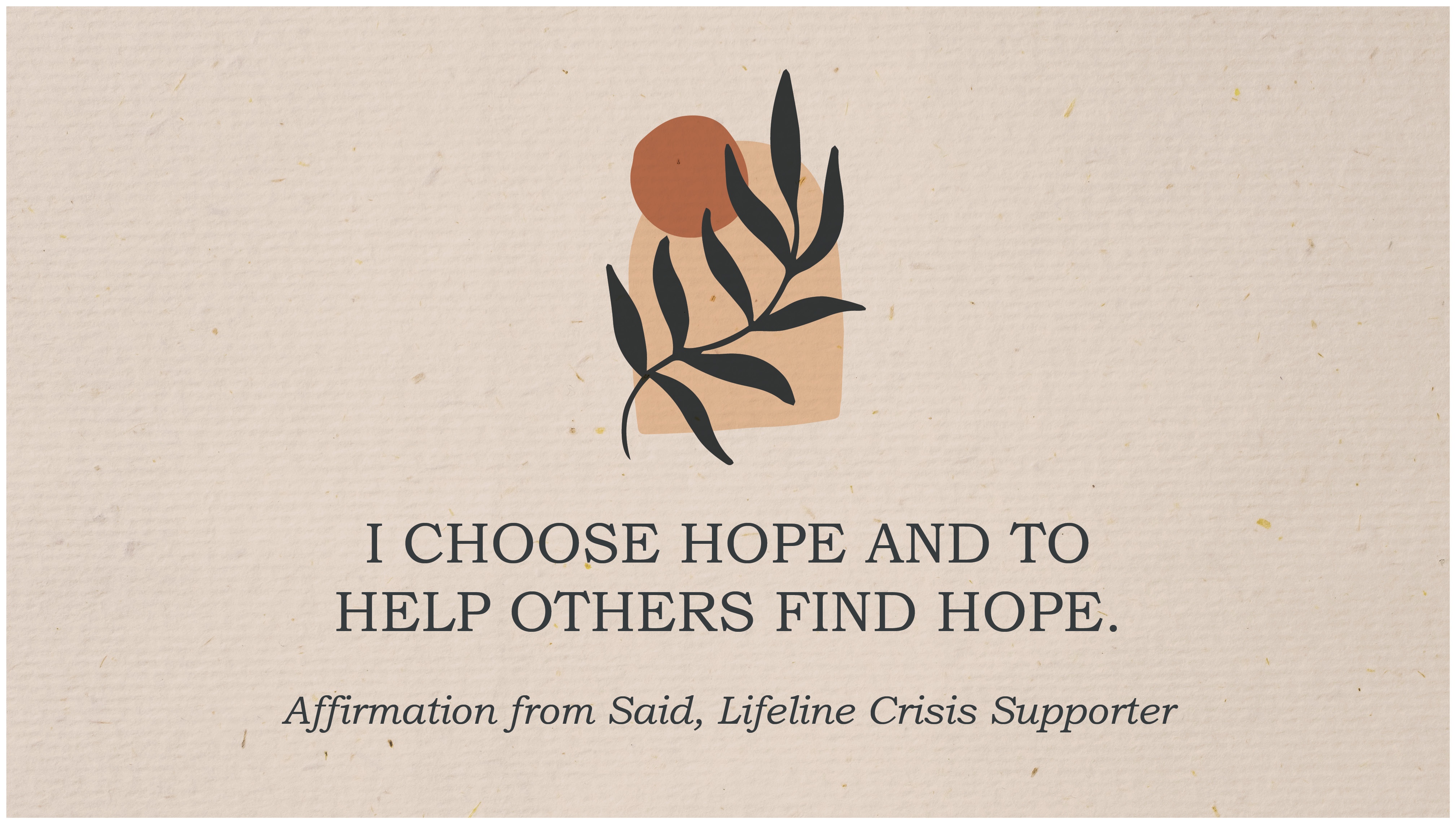 Affirmation message: I choose hope and to help others find hope.